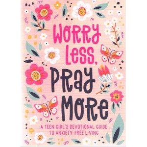 Worry Less, Pray More - A Teen Girl's Devotional Guide To Anxiety-Free Living